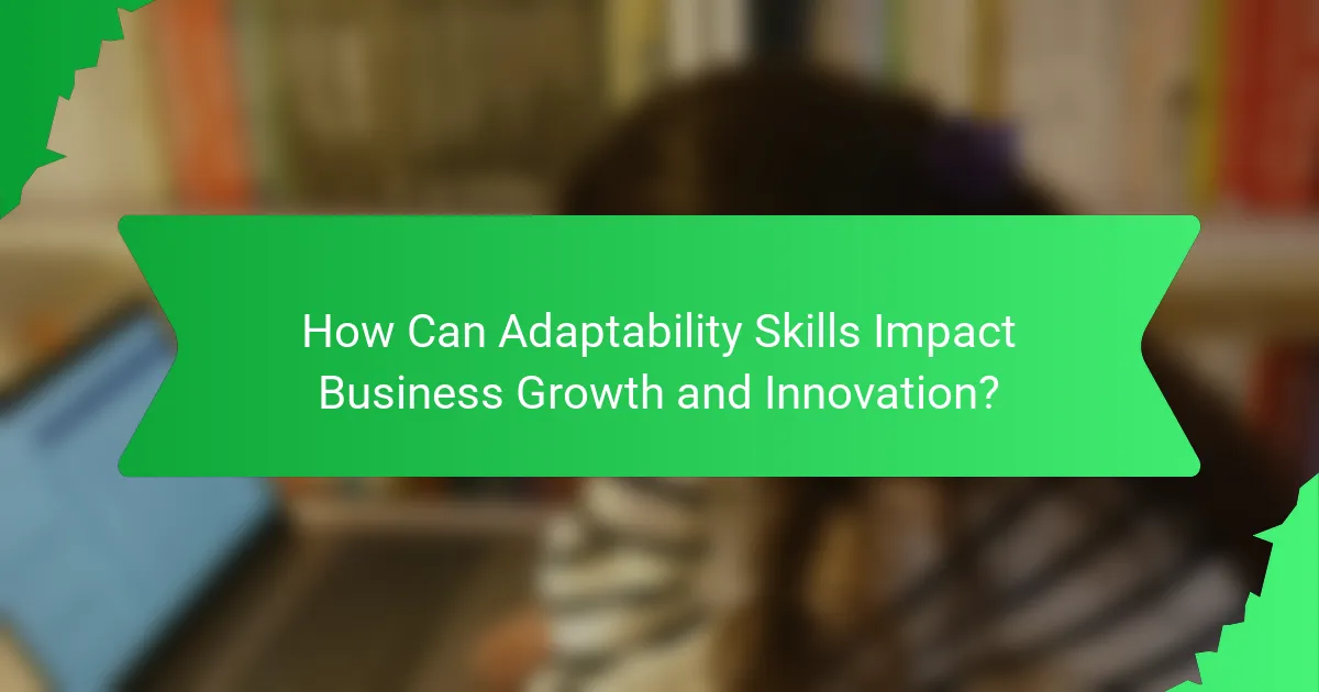 How Can Adaptability Skills Impact Business Growth and Innovation?