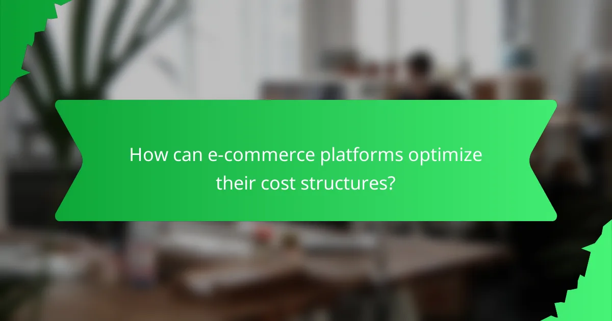 How can e-commerce platforms optimize their cost structures?