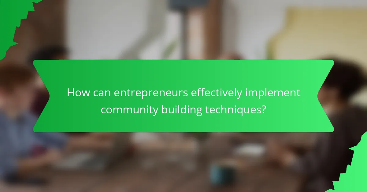 How can entrepreneurs effectively implement community building techniques?