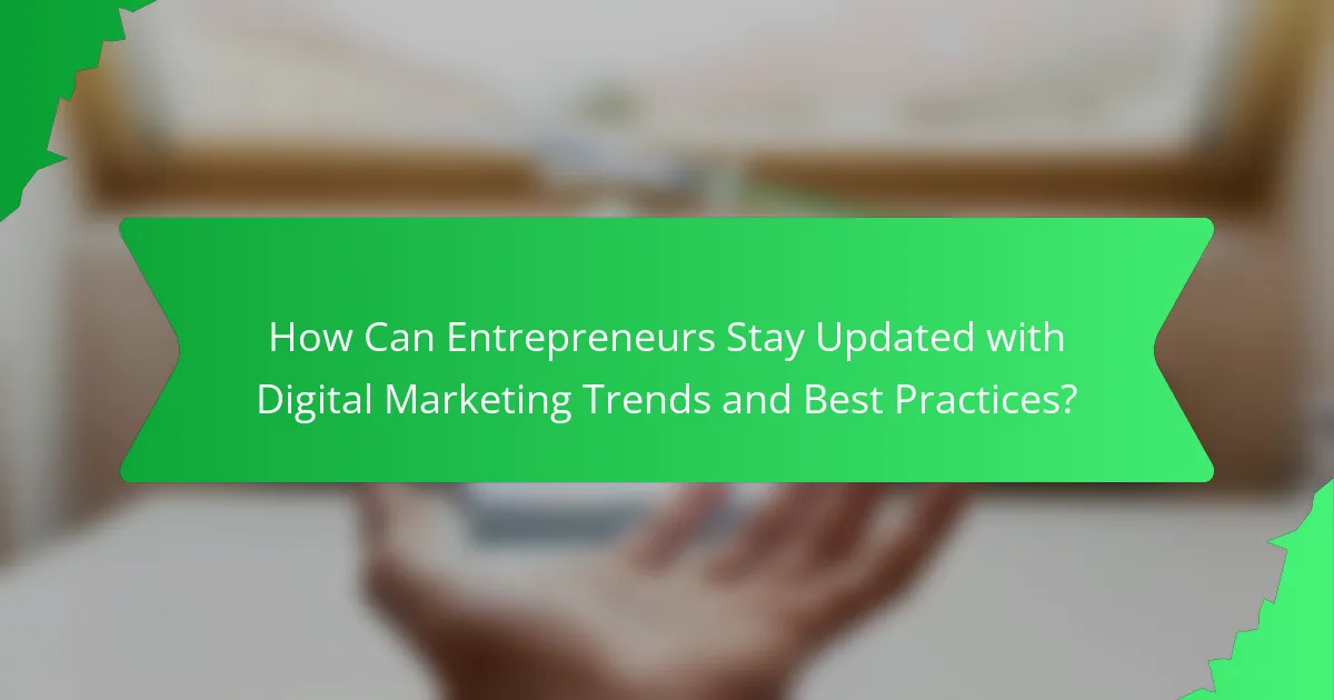 How Can Entrepreneurs Stay Updated with Digital Marketing Trends and Best Practices?