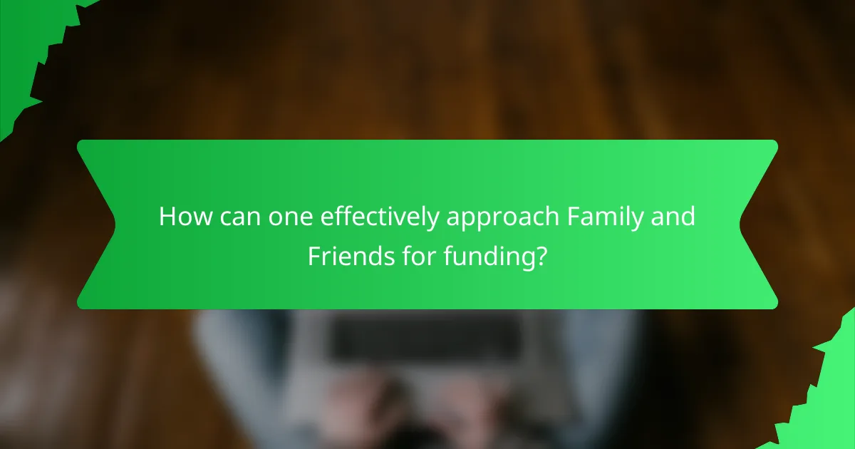 How can one effectively approach Family and Friends for funding?