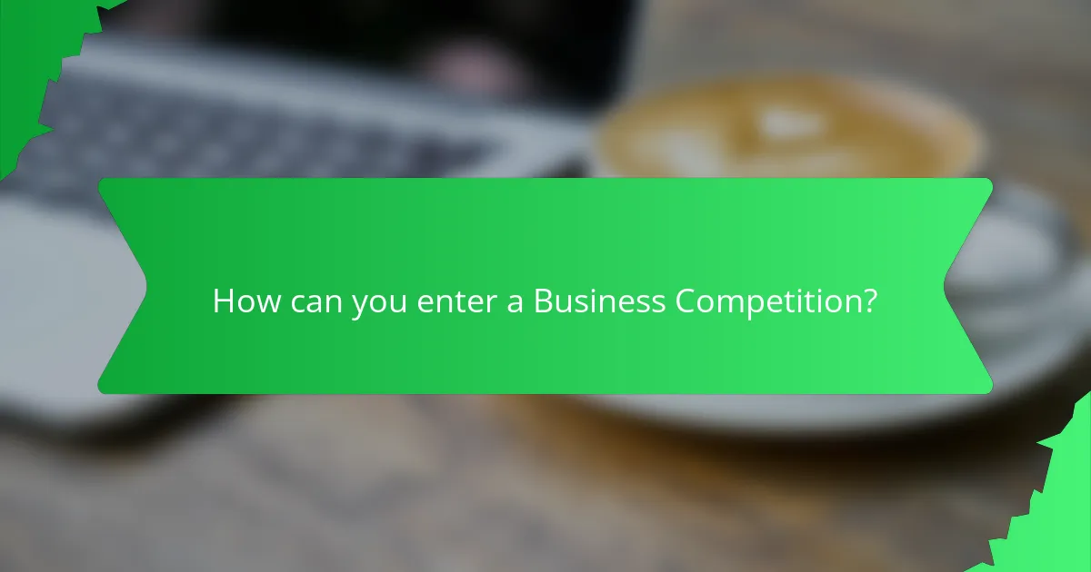 How can you enter a Business Competition?
