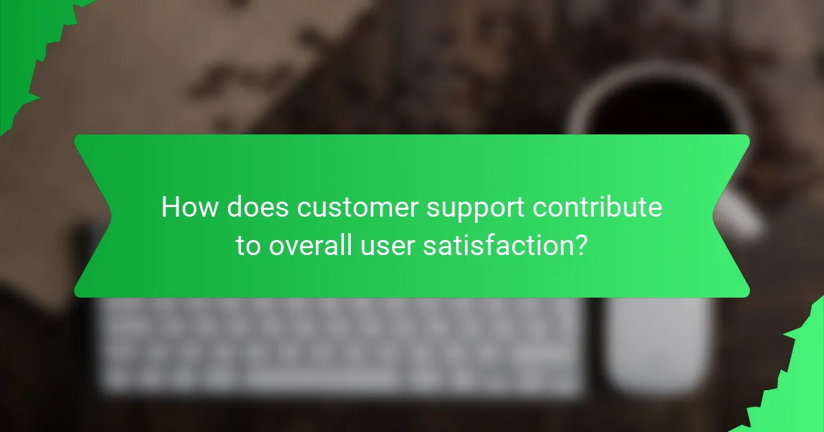 How does customer support contribute to overall user satisfaction?
