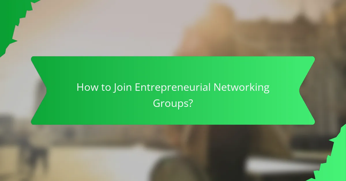 How to Join Entrepreneurial Networking Groups?
