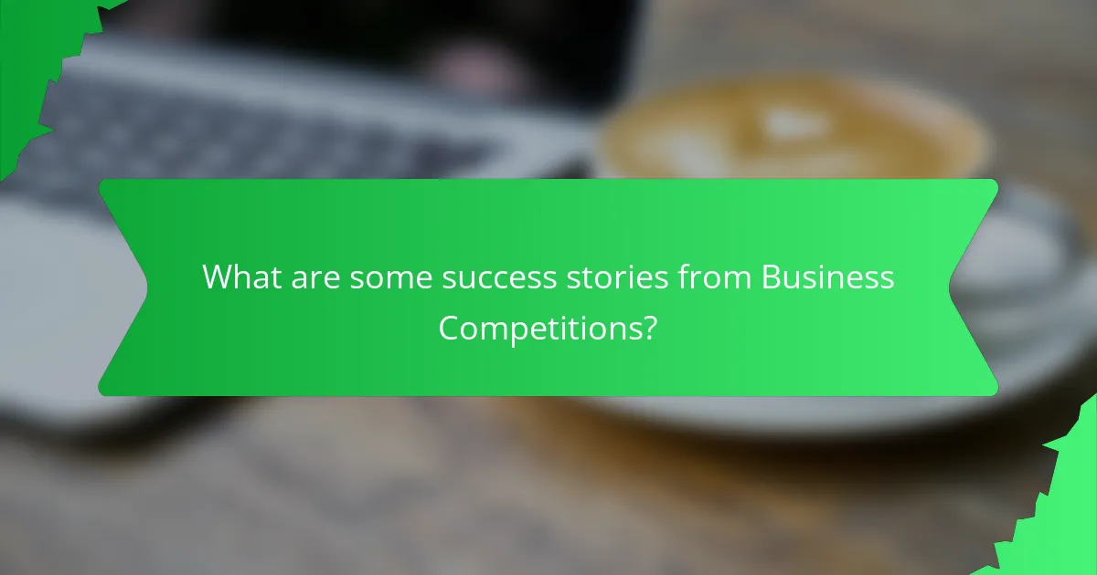 What are some success stories from Business Competitions?