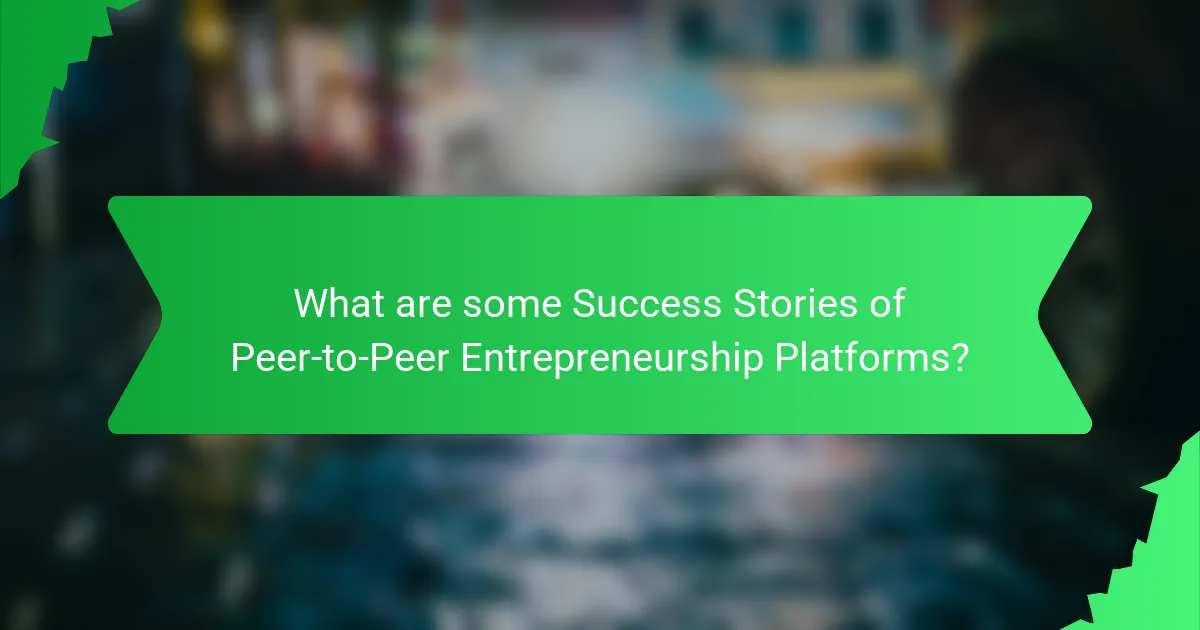 What are some Success Stories of Peer-to-Peer Entrepreneurship Platforms?
