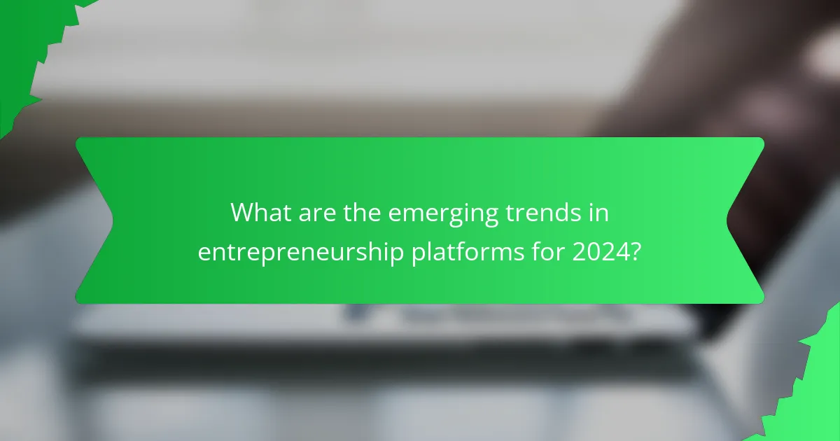 What are the emerging trends in entrepreneurship platforms for 2024?