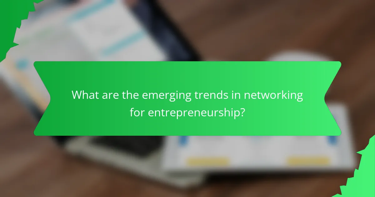 What are the emerging trends in networking for entrepreneurship?
