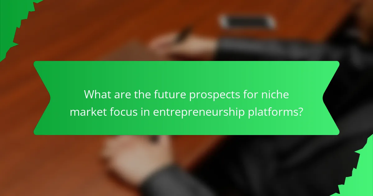 What are the future prospects for niche market focus in entrepreneurship platforms?