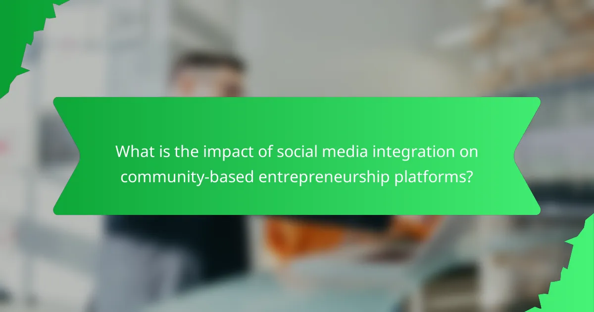 What is the impact of social media integration on community-based entrepreneurship platforms?