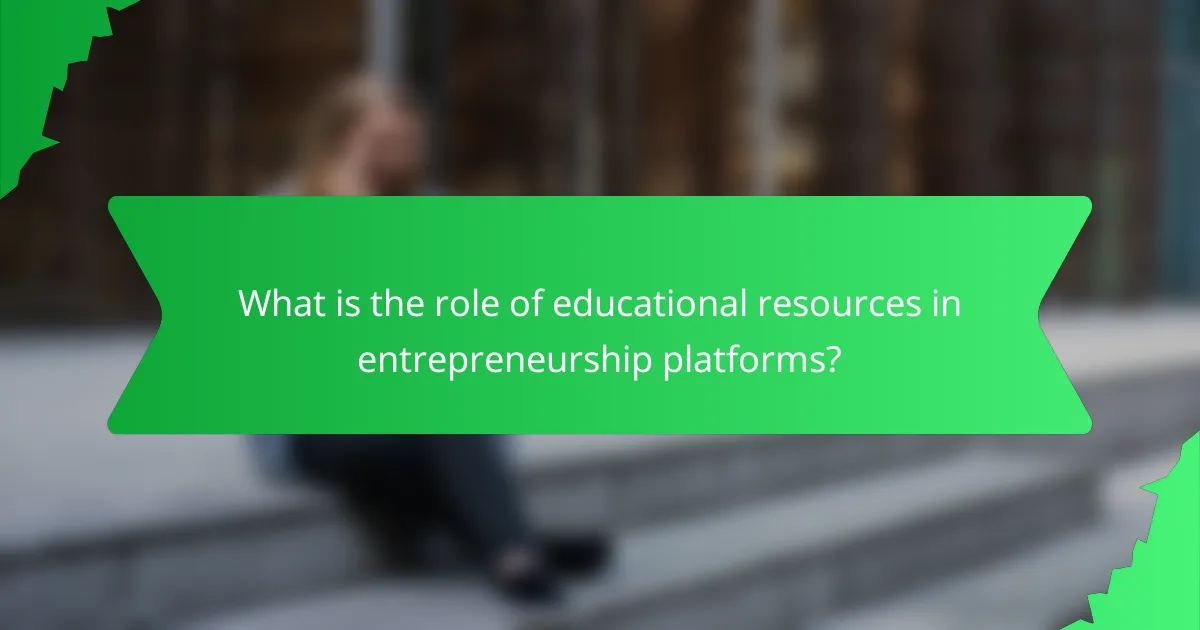 What is the role of educational resources in entrepreneurship platforms?