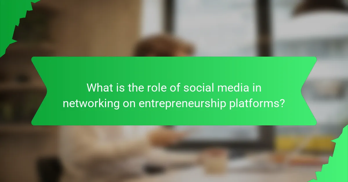 What is the role of social media in networking on entrepreneurship platforms?