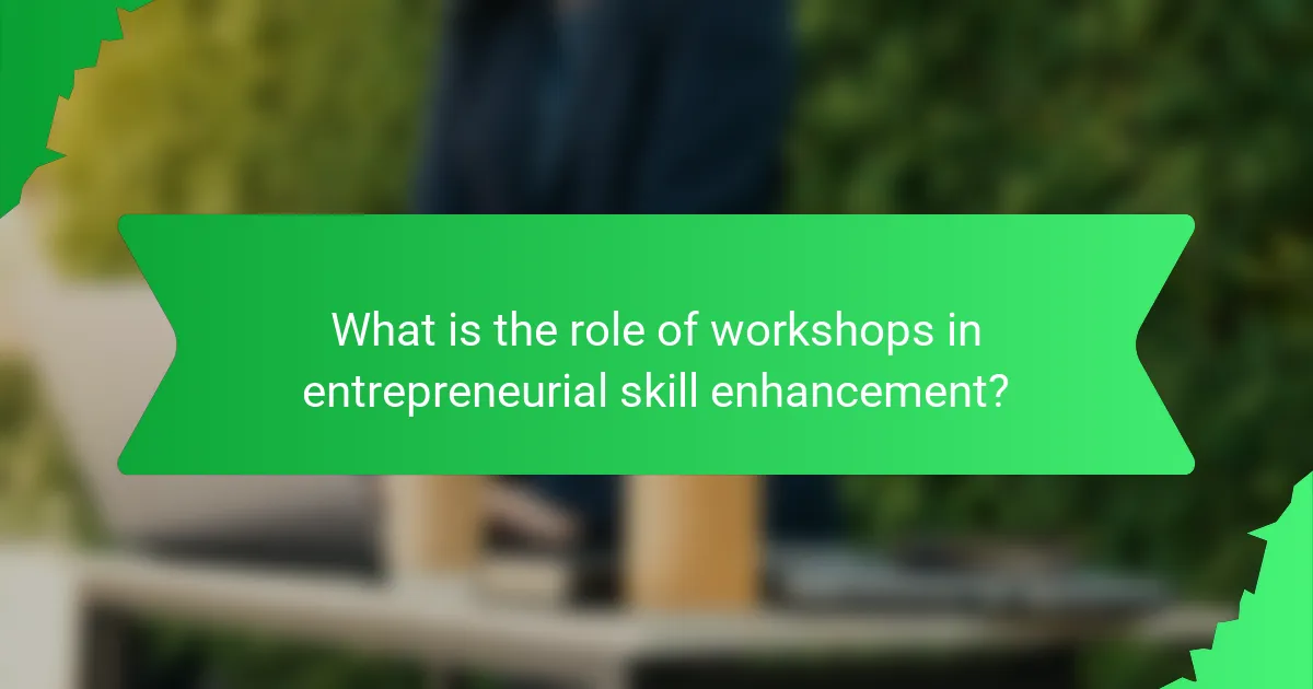What is the role of workshops in entrepreneurial skill enhancement?