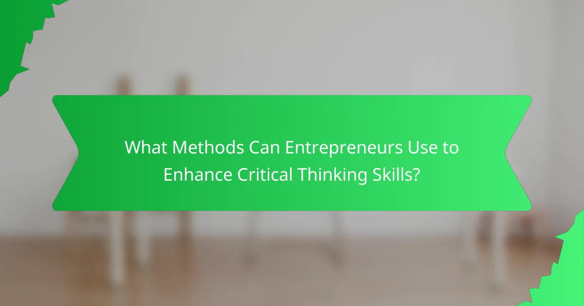 What Methods Can Entrepreneurs Use to Enhance Critical Thinking Skills?