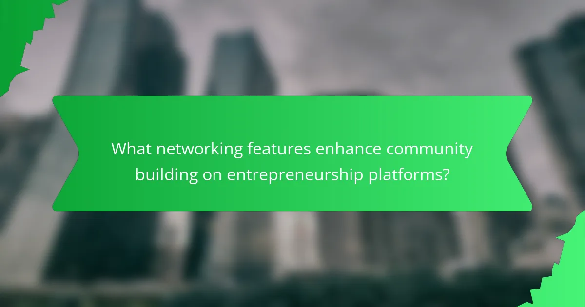 What networking features enhance community building on entrepreneurship platforms?