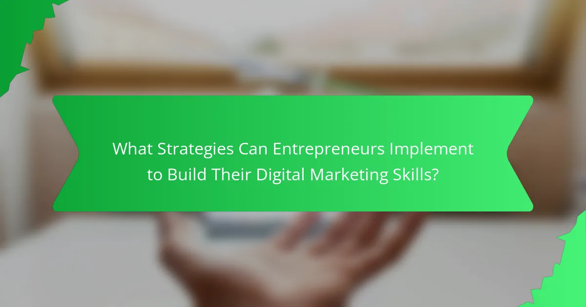What Strategies Can Entrepreneurs Implement to Build Their Digital Marketing Skills?