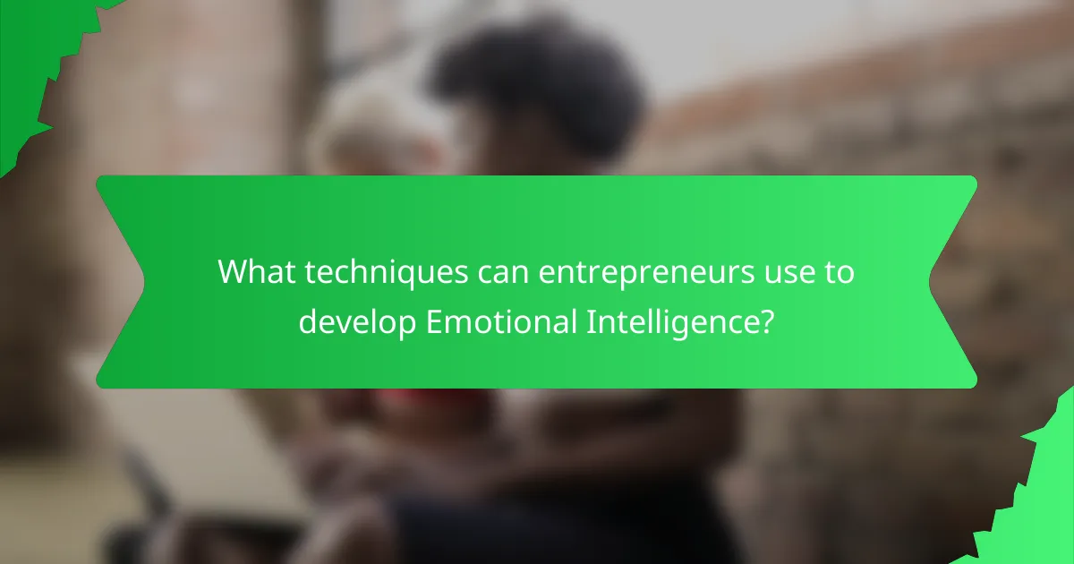 What techniques can entrepreneurs use to develop Emotional Intelligence?