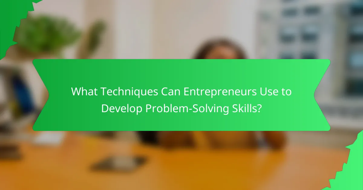 What Techniques Can Entrepreneurs Use to Develop Problem-Solving Skills?