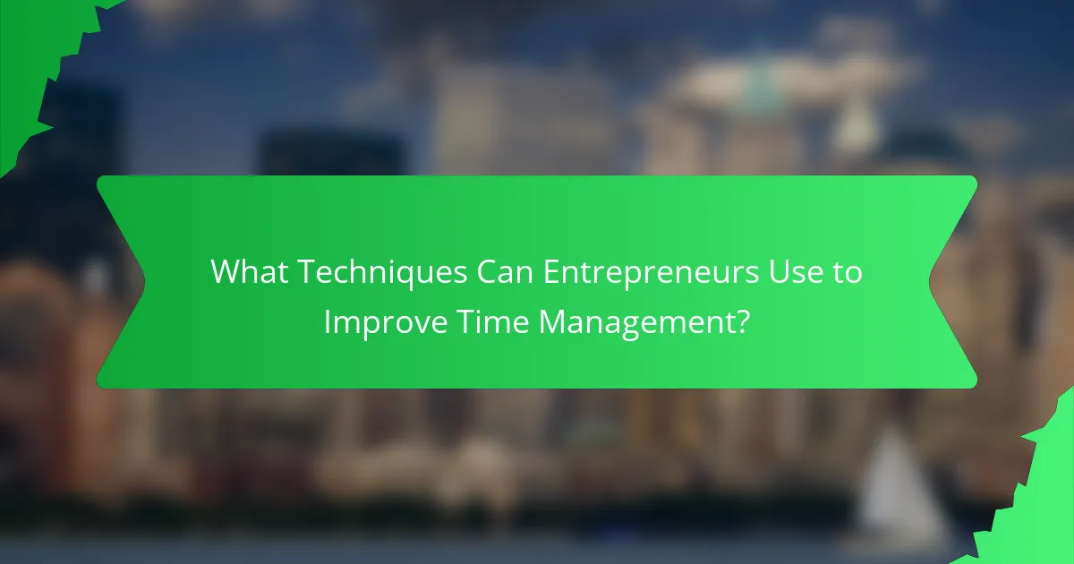 What Techniques Can Entrepreneurs Use to Improve Time Management?