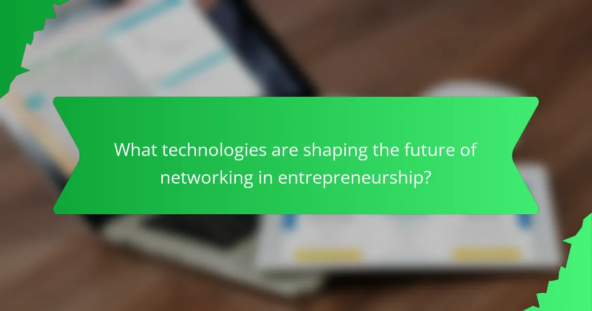 What technologies are shaping the future of networking in entrepreneurship?
